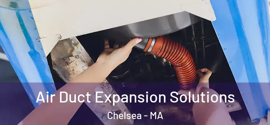 Air Duct Expansion Solutions Chelsea - MA
