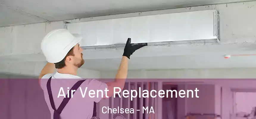 Air Vent Replacement Chelsea - MA