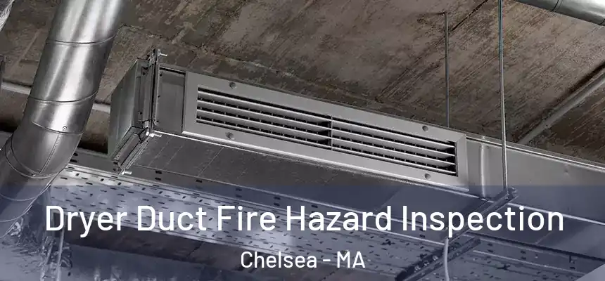 Dryer Duct Fire Hazard Inspection Chelsea - MA