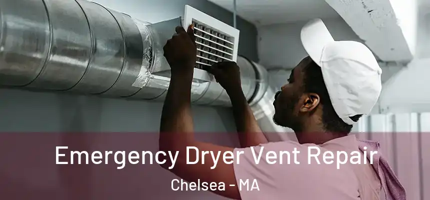 Emergency Dryer Vent Repair Chelsea - MA