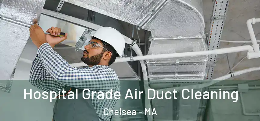 Hospital Grade Air Duct Cleaning Chelsea - MA