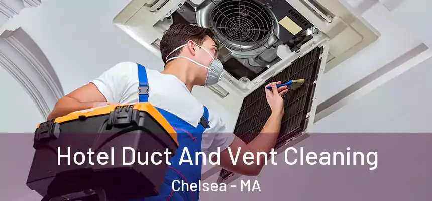 Hotel Duct And Vent Cleaning Chelsea - MA