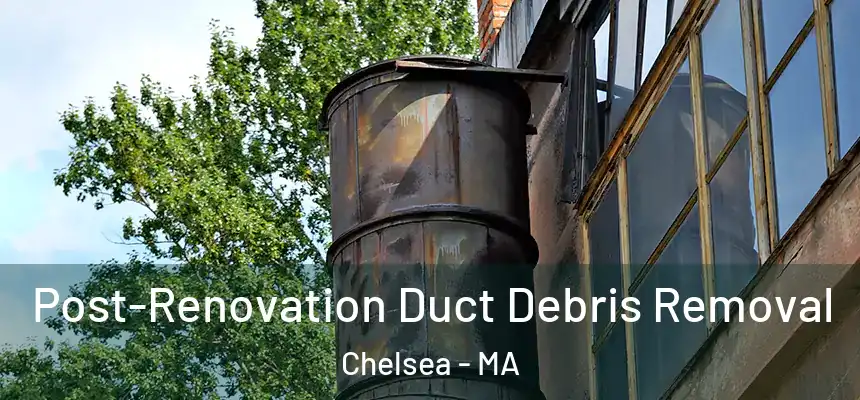  Post-Renovation Duct Debris Removal Chelsea - MA