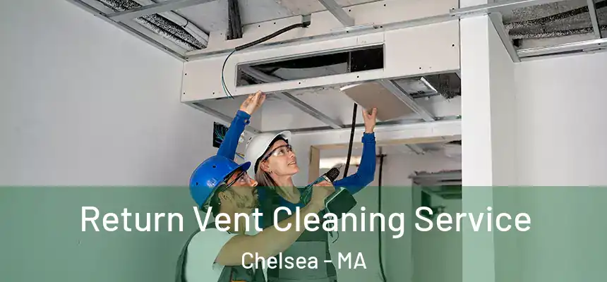 Return Vent Cleaning Service Chelsea - MA