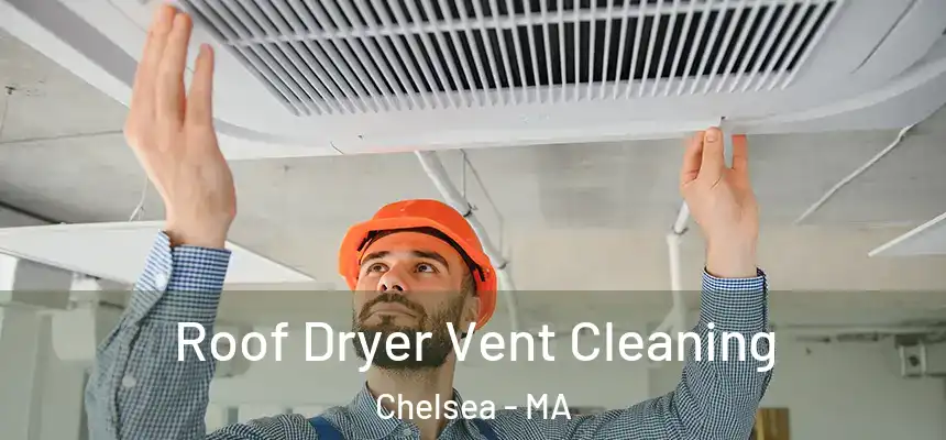 Roof Dryer Vent Cleaning Chelsea - MA